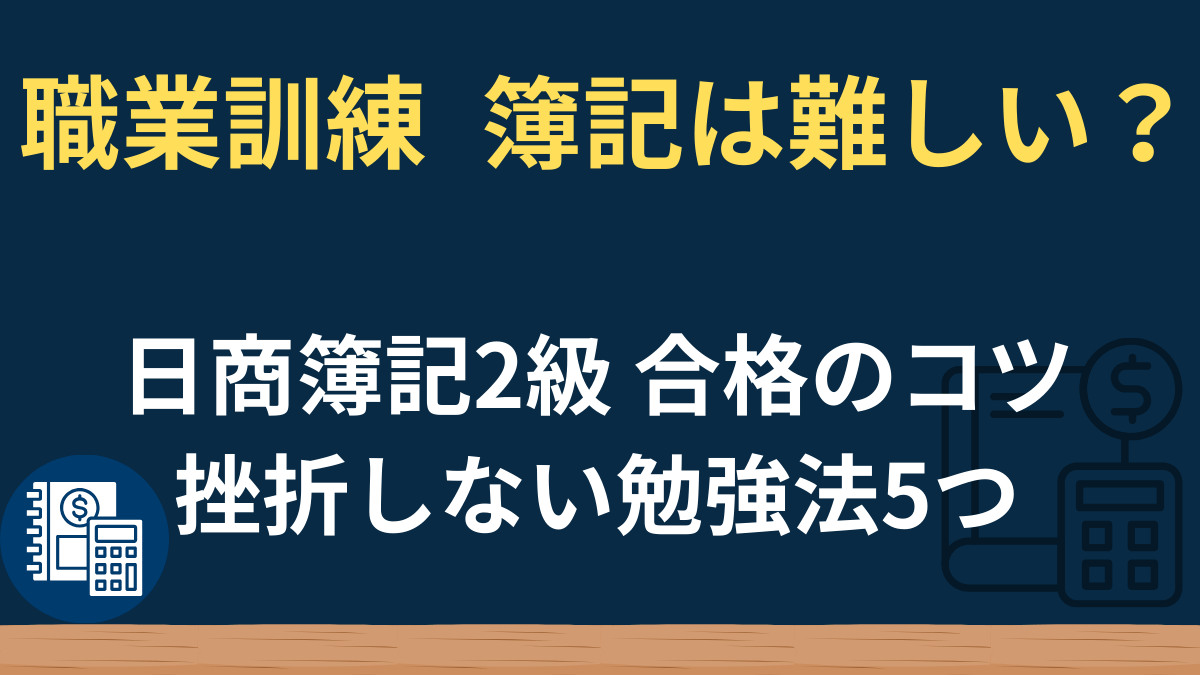 職業訓練の簿記は難しい？ついていけない人の特徴と2級合格のコツ