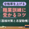 合格率を上げる 職業訓練に受かるコツ（面接対策と志望動機）