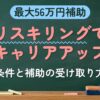 最大56万円補助 リスキリングでキャリアアップ（条件と補助の受け取り方）