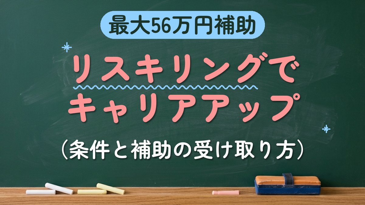 最大56万円補助 リスキリングでキャリアアップ（条件と補助の受け取り方）