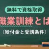 無料で資格取得 職業訓練とは（給付金と受講条件）