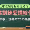 月10万円もらえる？職業訓練受講給付金（年収・世帯の7つの条件）
