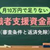 月10万円で足りない 求職者支援資金融資（審査条件と返済免除）