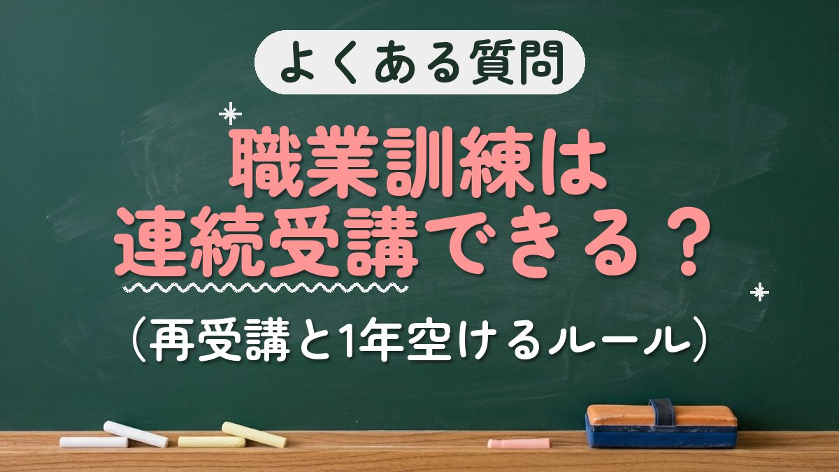 よくある質問 職業訓練は連続受講できる？（再受講と1年空けるルール）