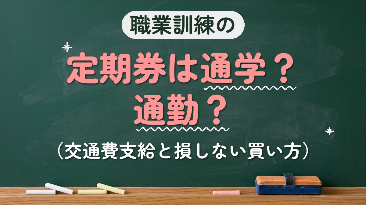 職業訓練の 定期券は通学？通勤？（交通費支給と損しない買い方）