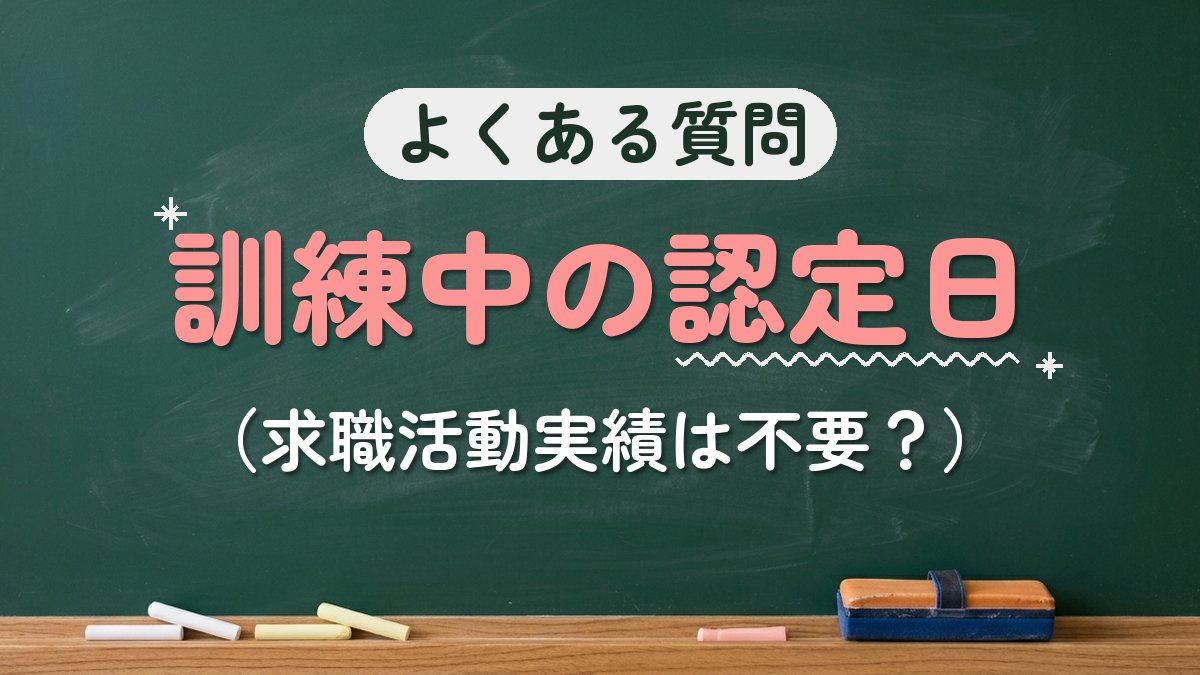よくある質問 訓練中の認定日（求職活動実績は不要？）