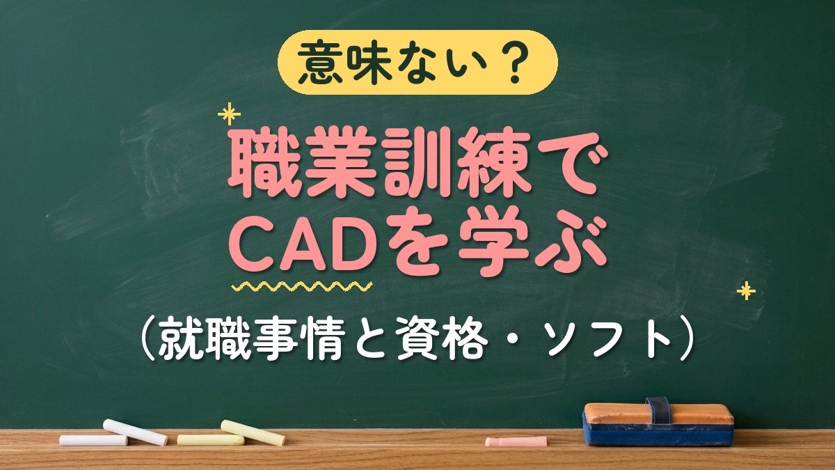 意味ない？職業訓練でCADを学ぶ（就職事情と資格・ソフト）