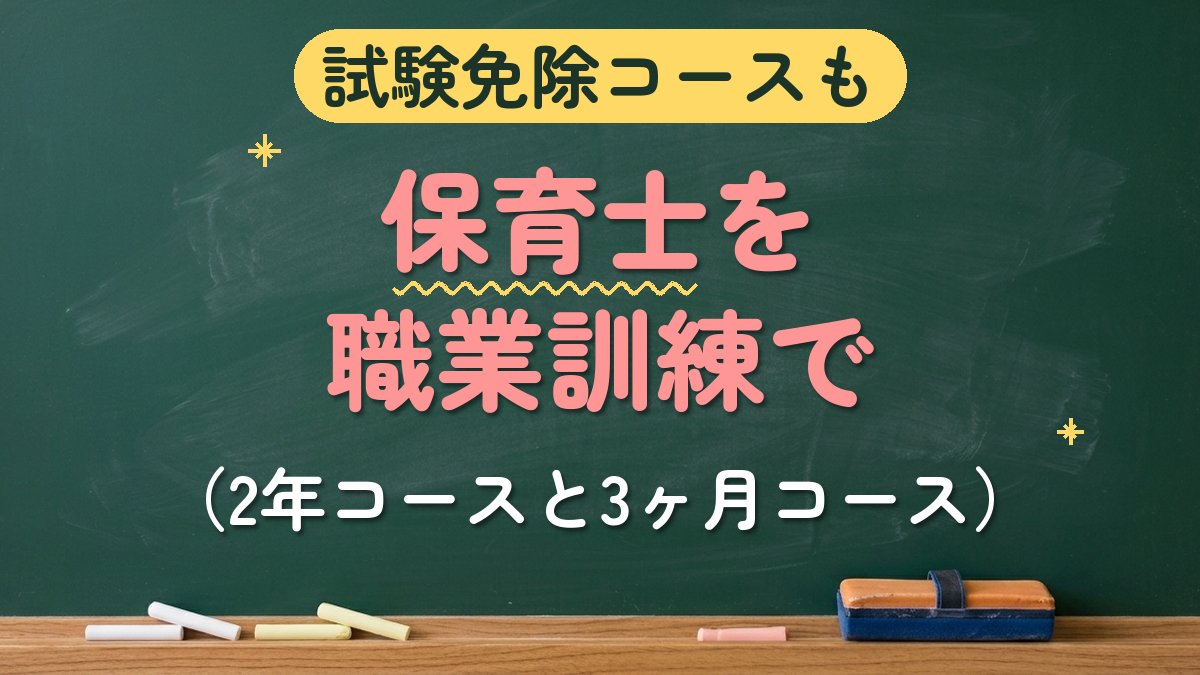 試験免除コースも 保育士を職業訓練で（2年コースと3ヶ月コース）