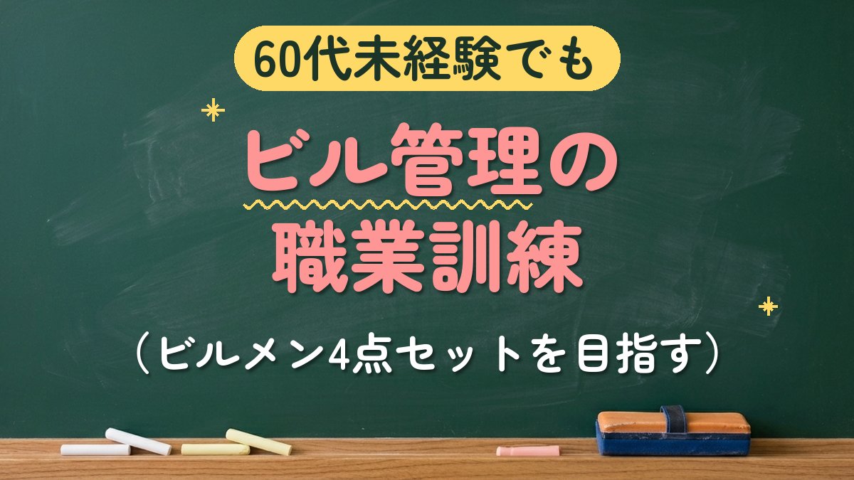 60代未経験でも ビル管理の職業訓練（ビルメン4点セットを目指す）