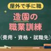 屋外で手に職 造園の職業訓練（費用・資格・就職先）